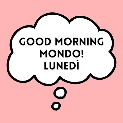 Good morning mondo! Lunedì