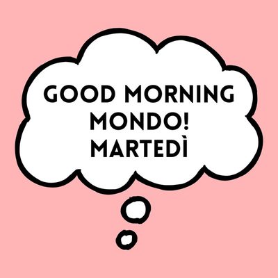 Good morning mondo! Martedì